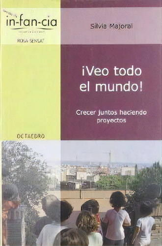 ¡veo Todo El Mundo! : Crecer Juntos Haciendo Proyectos, De Sílvia Majoral Clapés. Editorial Ediciones Octaedro, S.l. En Español