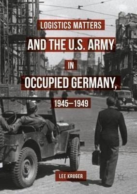 Logistics Matters And The U.s. Army In Occupied Germany, ...