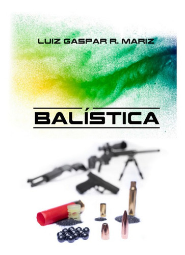 Balística, De Luiz Gaspar R. Mariz. Série Não Aplicável, Vol. 1. Editora Clube De Autores, Capa Mole, Edição 1 Em Português, 2022