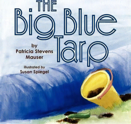 The Big Blue Tarp, De Patricia Stevens Mauser. Editorial Xlibris, Tapa Blanda En Inglés