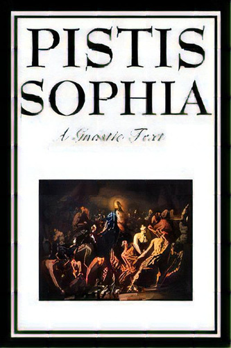 Pistis Sophia : The Gnostic Text Of Jesus, Mary, Mary Magdalene, Jesus, And His Disciples, De G R S Mead. Editorial A & D Publishing, Tapa Blanda En Inglés