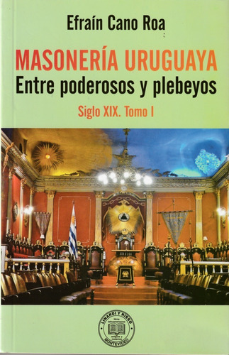 Masonería Uruguaya. Entre Poderosos Y Plebeyos. E. Cano Roa