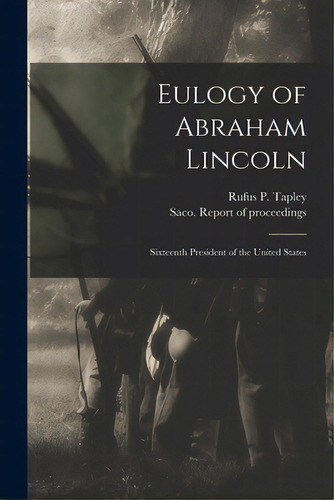 Eulogy Of Abraham Lincoln: Sixteenth President Of The United States, De Tapley, Rufus P. (rufus Preston) 182. Editorial Legare Street Pr, Tapa Blanda En Inglés