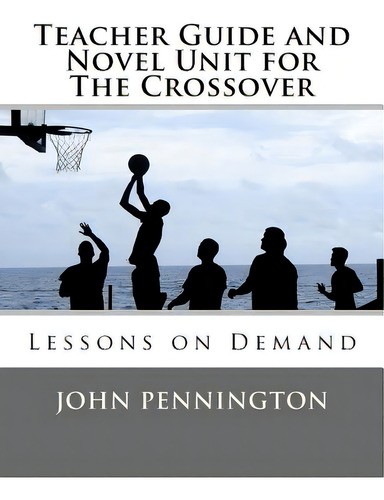 Teacher Guide And Novel Unit For The Crossover: Lessons On Demand, De Pennington, John. Editorial Createspace, Tapa Blanda En Inglés