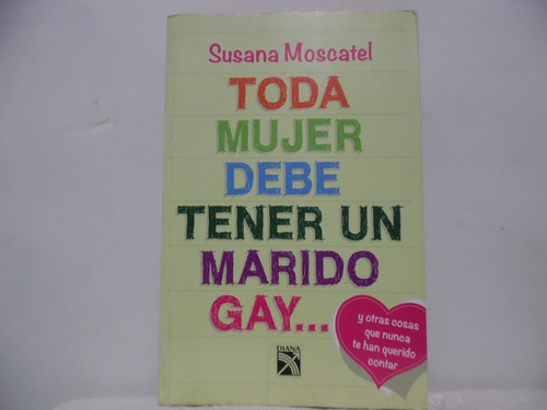 Toda Mujer Debe Tener Un Marido Gay/ Susana Moscatel/ Diana