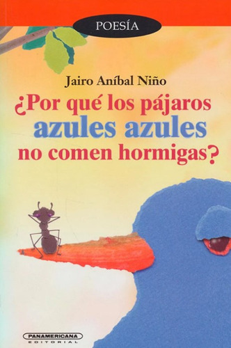 ¿Por qué los pájaros azules azules no comen hormigas?, de Jairo Anibal Nino. Serie 9583034978, vol. 1. Editorial Panamericana editorial, tapa blanda, edición 2021 en español, 2021