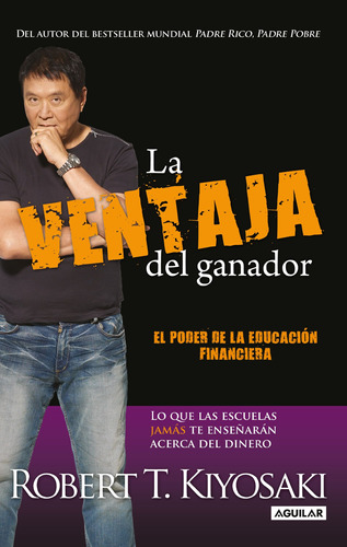 La ventaja del ganador (Padre Rico): El poder de la educación financiera. Lo que las escuelas jamás te enseñarán acer, de Kiyosaki, Robert T.. Serie Negocios y finanzas Editorial Aguilar, tapa blanda en español, 2012