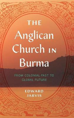 Libro The Anglican Church In Burma : From Colonial Past T...