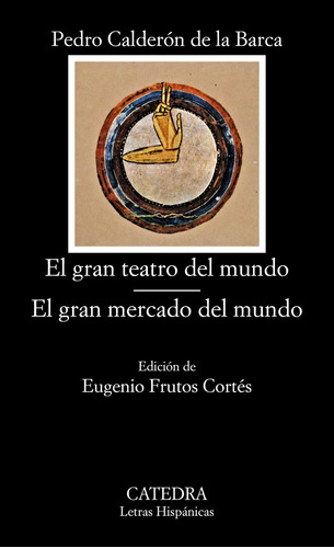 El gran teatro del mundo; El gran mercado del mundo, de Calderón de la Barca, Pedro. Serie Letras Hispánicas Editorial Cátedra, tapa blanda en español, 2005