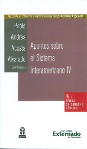 Apuntes sobre el Sistema Interamericano IV, de Paola Andrea Acosta Alvarado. Serie 9587108675, vol. 1. Editorial U. Externado de Colombia, tapa blanda, edición 2013 en español, 2013