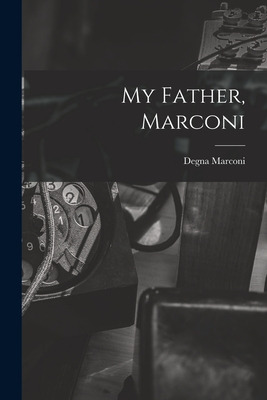 Libro My Father, Marconi - Marconi, Degna 1908-