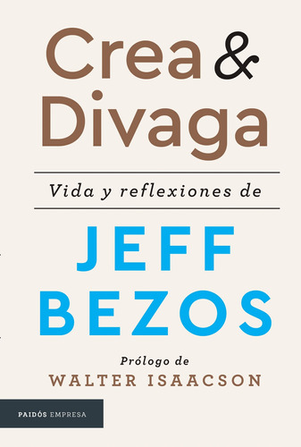 Crea y divaga: Vida y reflexiones de Jeff Bezos, de Bezos, Jeff. Serie Fuera de colección Editorial Paidos México, tapa blanda en español, 2020