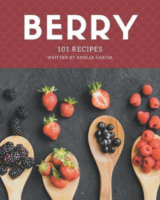 Libro 101 Berry Recipes : Making More Memories In Your Ki...