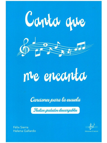 Canta Que Me Encanta: Canciones Para La Escuela., De Felix Sierra Y Helena Gallardo. Editorial Ediciones Si Bemol, Tapa Blanda En Español, 2018