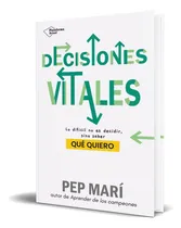 Comprar Libro Decisiones Vitales [ Pep Marí ] Original: Lo Difícil No Es Decidir, Sino Saber Qué Quiero, De Pep Marí., Vol. 1. Editorial Plataforma Editorial, Tapa Blanda En Español, 2024