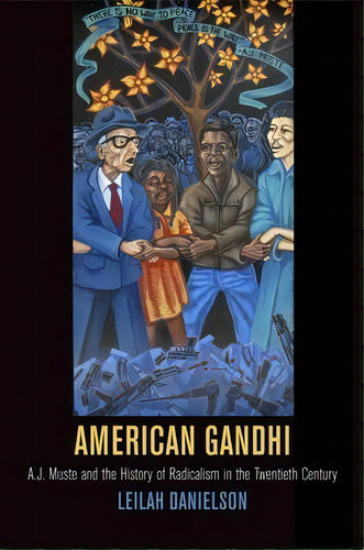 American Gandhi : A. J. Muste And The History Of Radicalism, De Leilah Danielson. Editorial University Of Pennsylvania Press En Inglés
