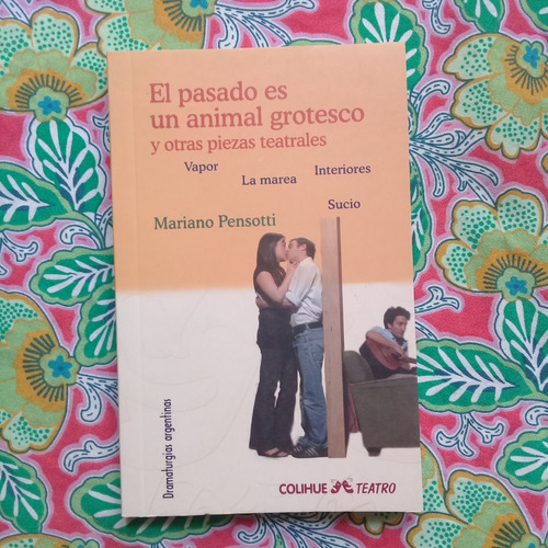 El Pasado Es Un Animal Grotesco De Mariano Pensotti