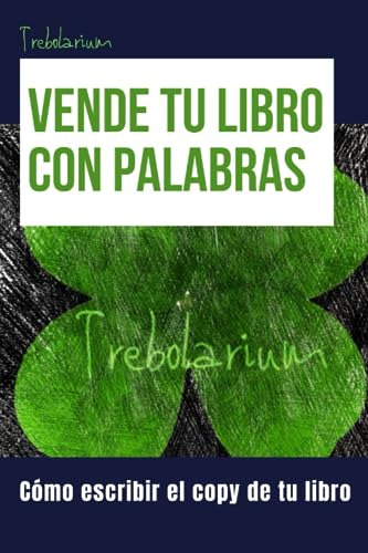 Vende Tu Libro Con Palabras: Aprende A Escribir El Copy De T