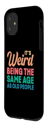 iPhone 11 Its Weird Being The Same Age As Old People Funny V