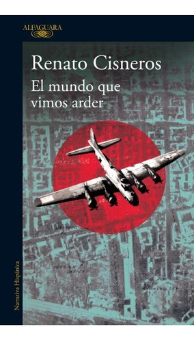 El Mundo Que Vimos Arder, De Renato Cisneros. Editorial Alfaguara, Tapa Blanda, Edición 1 En Español