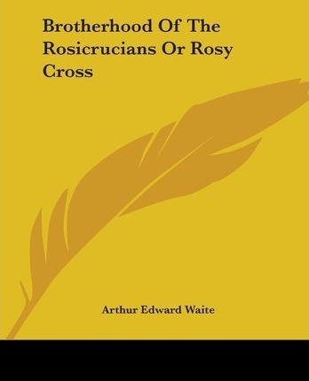 Brotherhood Of The Rosicrucians Or Rosy Cross - Arthur Ed...