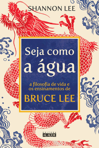 Livro Seja Como A Água: A Filosofia De Vida E Os Ensinamentos De Bruce Lee, De Lee, Shannon. Starling Alta Editora E Consultoria Eireli, Capa Mole Em Português, 2021 (Usado)