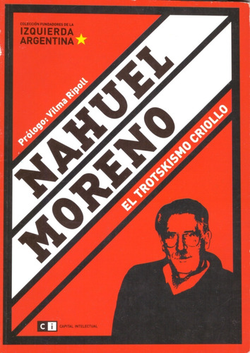 Nahuel Moreno : El Trotskismo Criollo - Hernán Brienza