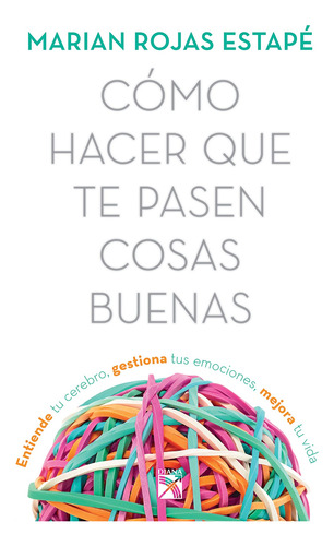 Cómo hacer que te pasen cosas buenas: Entiende tu cerebro, gestiona tus emociones, mejora tu vida, de Rojas Estapé, Marián. Serie Fuera de colección Editorial Diana México, tapa blanda en español, 2019