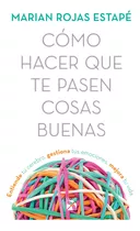 Comprar Cómo Hacer Que Te Pasen Cosas Buenas: Entiende Tu Cerebro, Gestiona Tus Emociones, Mejora Tu Vida, De Rojas Estapé, Marián. Serie Fuera De Colección Editorial Diana México, Tapa Blanda En Español, 201