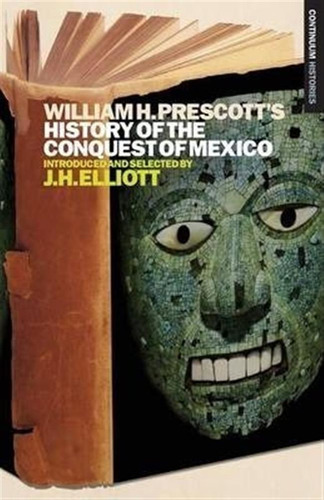 William H. Prescott's  History Of The Conquest Of Mexico ...