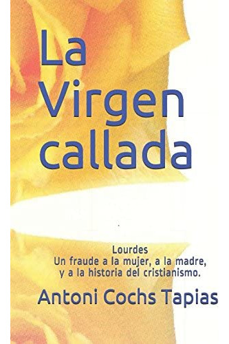 Libro: La Virgen Callada: Lourdes Un Fraude A La Historia De