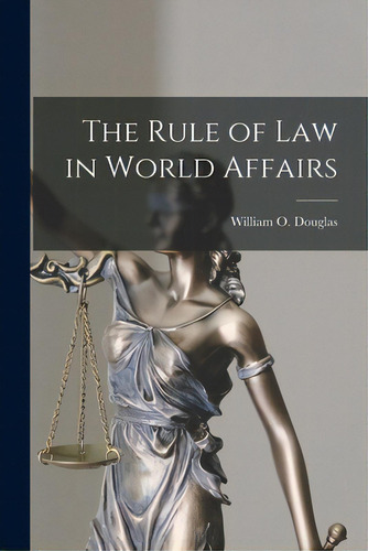 The Rule Of Law In World Affairs, De Douglas, William O. (william Orville). Editorial Hassell Street Pr, Tapa Blanda En Inglés