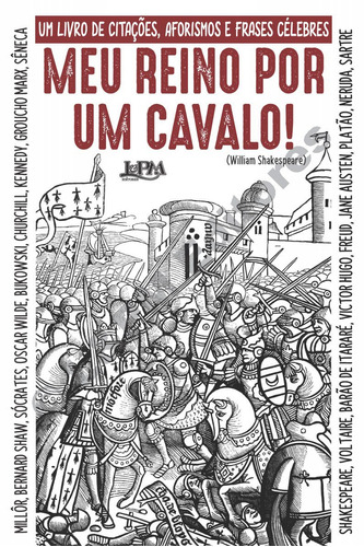 Meu reino por um cavalo: um livro de citações, aforismos e frases célebres, de Vários autores. Editora Publibooks Livros e Papeis Ltda., capa mole em português, 2016