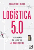 Comprar Logística 5.0: Transporta tu logística al mundo digital, de Juan Antonio Marco Montes de Oca. Editorial Almuzara, tapa pasta blanda, edición 1 en español, 2022
