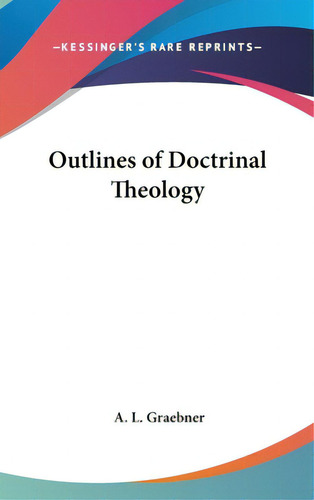Outlines Of Doctrinal Theology, De Graebner, A. L.. Editorial Kessinger Pub Llc, Tapa Dura En Inglés