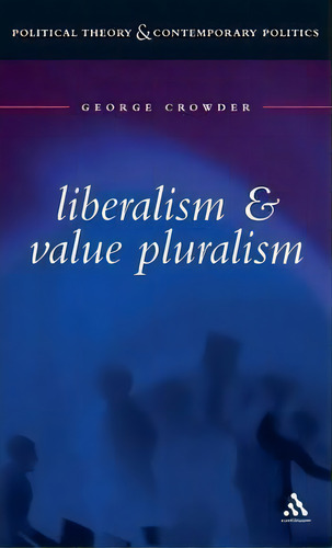 Liberalism And Value Pluralism, De George Crowder. Editorial Bloomsbury Publishing Plc, Tapa Dura En Inglés