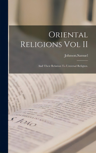 Oriental Religions Vol Ii: And Their Relation To Universal Religion., De Johnson, Samuel., Vol. 2. Editorial Legare Street Pr, Tapa Dura En Inglés