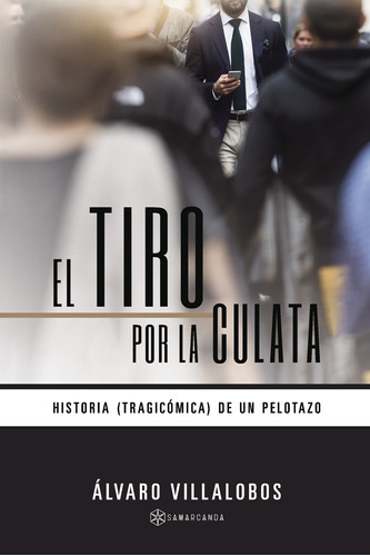 El Tiro Por La Culata, De Villalobos , Álvaro.., Vol. 1.0. Editorial Samarcanda, Tapa Blanda, Edición 1.0 En Español, 2016