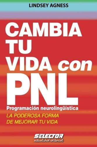 Cambia Tu Vida Con Pnl. Programación Neurolingüística: La Po