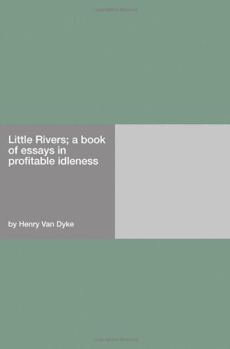 Little Rivers; A Book Of Essays In Profitable Idleness
