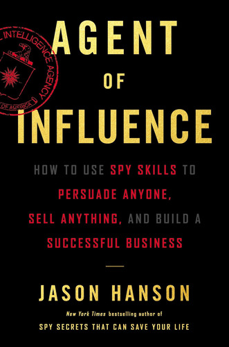 Libro Agent Of Influence: How To Use Spy Skills To Persuad