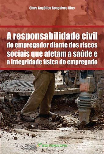 A responsabilidade civil do empregador diante dos riscos sociais que afetam a saúde e a integridade física do empregado, de Dias, Clara Angélica Gonçalves. Editorial Editora CRV LTDA ME, capa mole em português, 2016