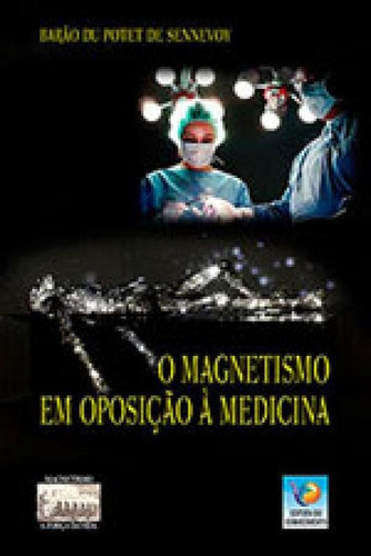 Magnetismo Em Oposiçao A Medicina, O, De Sennevoy, Barao Du Potet. Editora Editora Do Conhecimento, Capa Mole, Edição 1ª Edição - 2015 Em Português