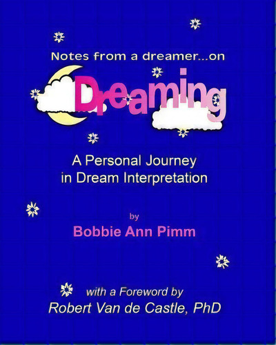 Notes From A Dreamer ... On Dreaming : A Personal Journey In Dream Interpretation, De Bobbie Ann Pimm., Vol. 1. Editorial Createspace Independent Publishing Platform, Tapa Blanda En Inglés