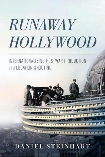 Runaway Hollywood : Internationalizing Postwar Production And Location Shooting, De Daniel Steinhart. Editorial University Of California Press, Tapa Blanda En Inglés