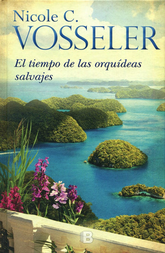 El tiempo de las orquídeas salvajes, de Vosseler, Nicole C.. Serie Grandes Novelas Editorial Ediciones B, tapa dura en español, 2017