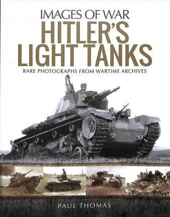 Hitler's Light Tanks : Rare Photographs From Wartime Archive