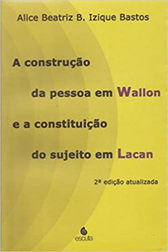 A Construção Da Pessoa Em Wallon E A Constituição Do Suj, De Bastos, Alice Beatriz B. Izique. Editora Escuta, Capa Mole Em Português