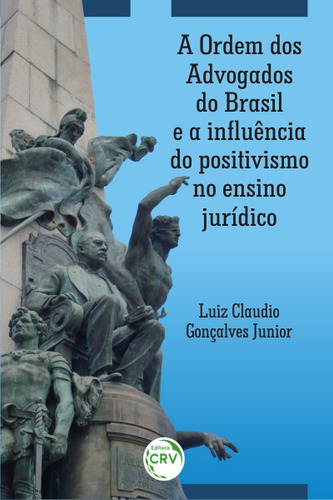 A Ordem dos Advogados do Brasil e a influência do positivismo no ensino jurídico, de Junior, Luiz Claudio Gonçalves. Editorial Editora CRV LTDA ME, capa mole em português, 2019
