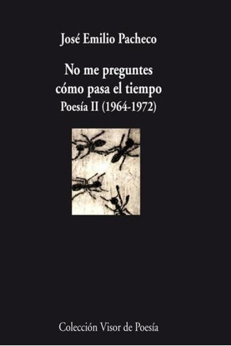 No Me Preguntes Como Pasa El Tiempo Poesia Ii (1964-1972)